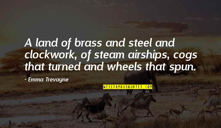 Mannish Woman Quotes By Emma Trevayne: A land of brass and steel and clockwork, Mannish Woman Quotes By Emma Trevayne: A land of brass and steel and clockwork,