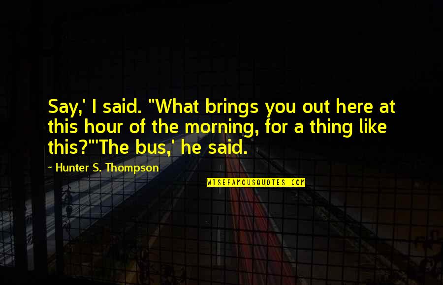 Mannlicher Rifle Quotes By Hunter S. Thompson: Say,' I said. "What brings you out here Mannlicher Rifle Quotes By Hunter S. Thompson: Say,' I said. "What brings you out here