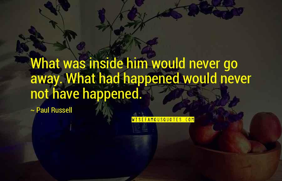 Mannlicher Rifle Quotes By Paul Russell: What was inside him would never go away. Mannlicher Rifle Quotes By Paul Russell: What was inside him would never go away.