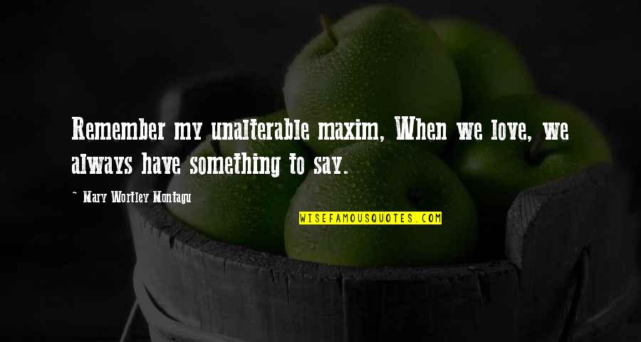 Mannock World Quotes By Mary Wortley Montagu: Remember my unalterable maxim, When we love, we