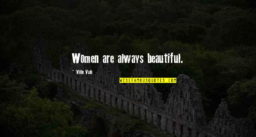 Mannock World Quotes By Ville Valo: Women are always beautiful.
