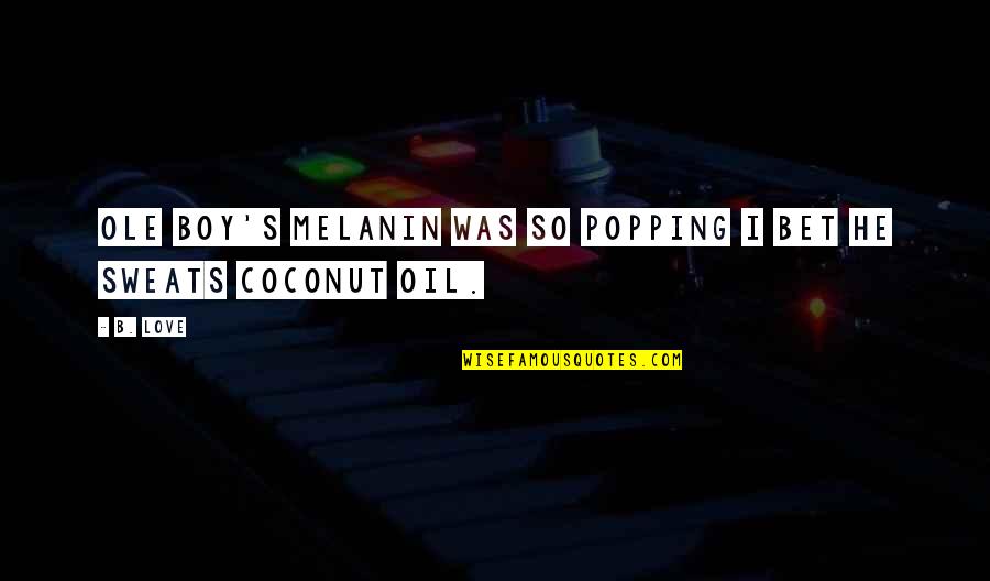 Mannogem Quotes By B. Love: Ole boy's melanin was so popping I bet