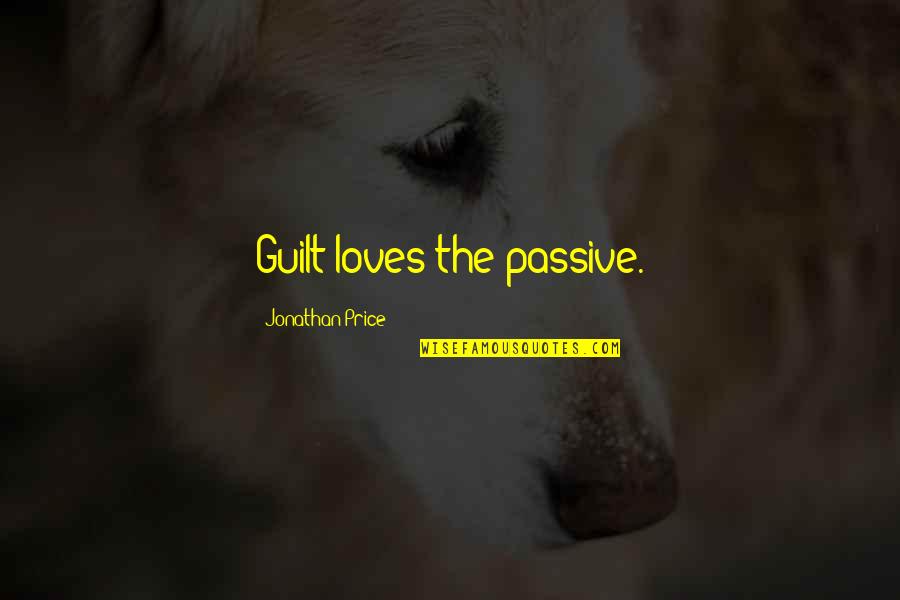 Mannogem Quotes By Jonathan Price: Guilt loves the passive. Mannogem Quotes By Jonathan Price: Guilt loves the passive.