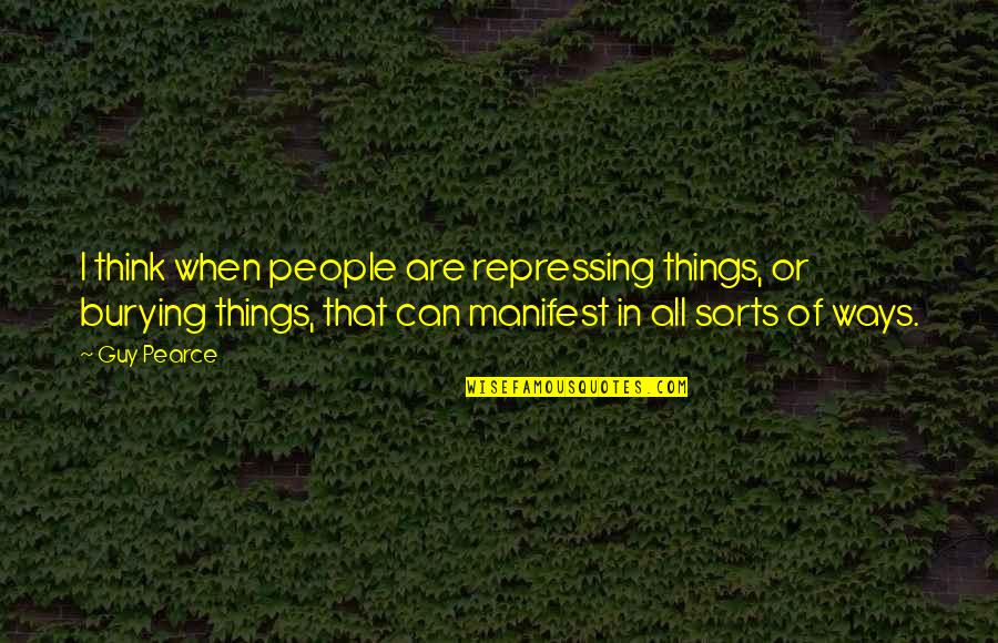Mannoia Torrent Quotes By Guy Pearce: I think when people are repressing things, or Mannoia Torrent Quotes By Guy Pearce: I think when people are repressing things, or