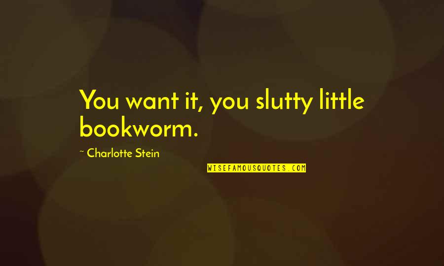 Mannor Financial Group Quotes By Charlotte Stein: You want it, you slutty little bookworm. Mannor Financial Group Quotes By Charlotte Stein: You want it, you slutty little bookworm.