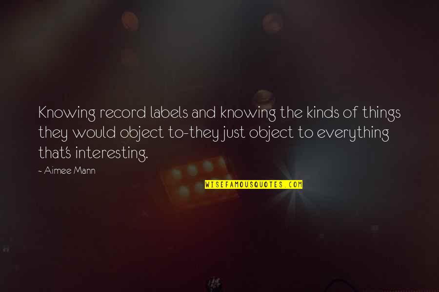 Mann's Quotes By Aimee Mann: Knowing record labels and knowing the kinds of