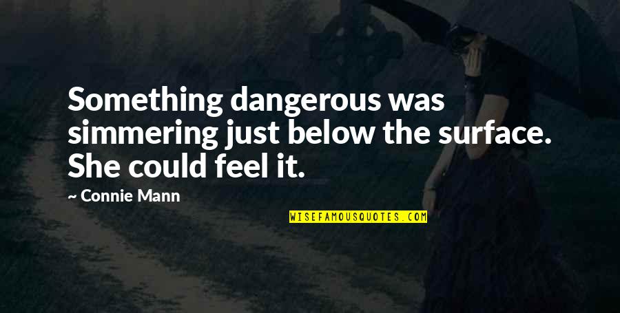 Mann's Quotes By Connie Mann: Something dangerous was simmering just below the surface.