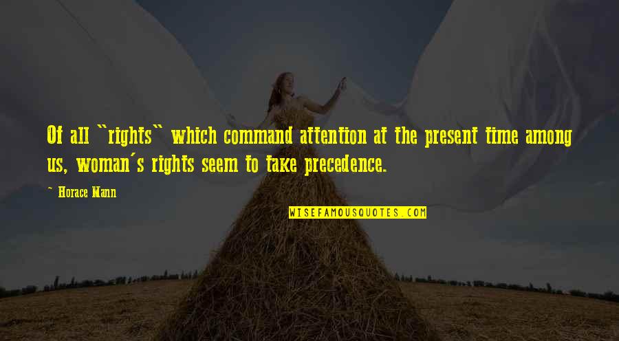 Mann's Quotes By Horace Mann: Of all "rights" which command attention at the Mann's Quotes By Horace Mann: Of all "rights" which command attention at the
