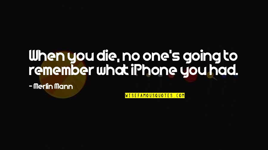 Mann's Quotes By Merlin Mann: When you die, no one's going to remember