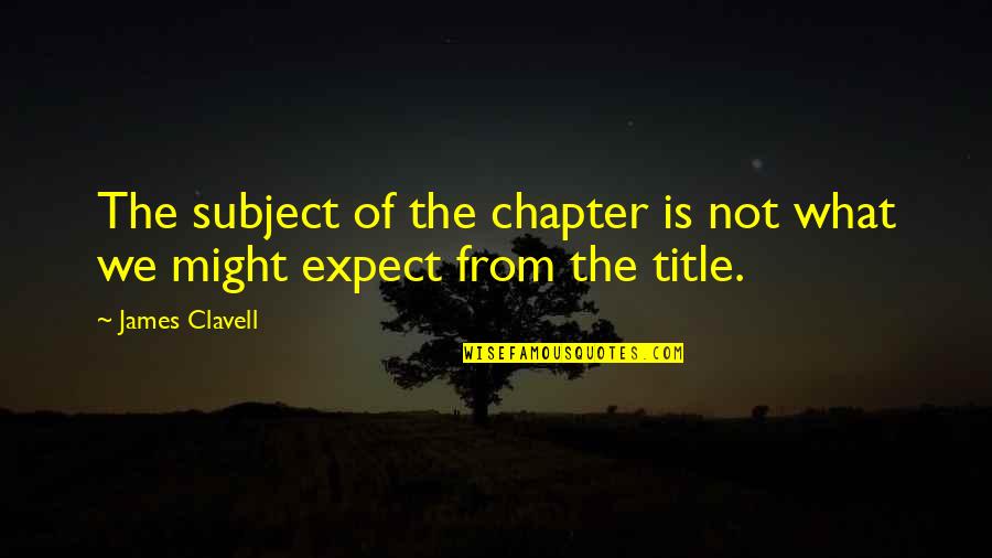 Mannual Quotes By James Clavell: The subject of the chapter is not what
