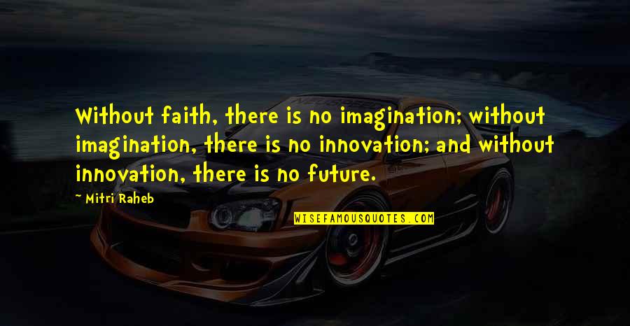Manny Bianco Quotes By Mitri Raheb: Without faith, there is no imagination; without imagination,