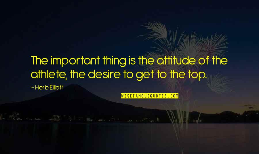 Manny Delgado Quotes By Herb Elliott: The important thing is the attitude of the