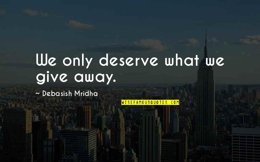 Manny Escuela Quotes By Debasish Mridha: We only deserve what we give away.