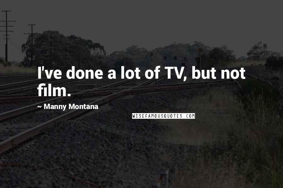 Manny Montana quotes: I've done a lot of TV, but not film.