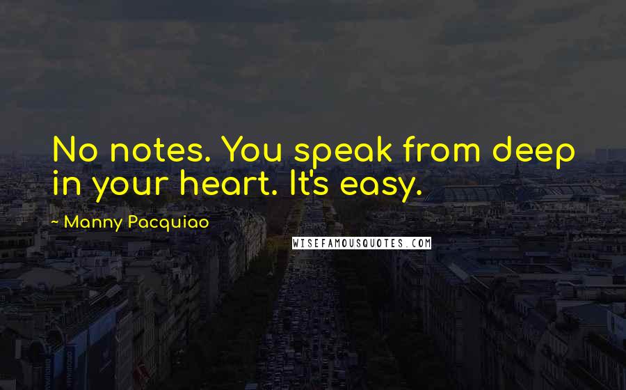 Manny Pacquiao quotes: No notes. You speak from deep in your heart. It's easy.
