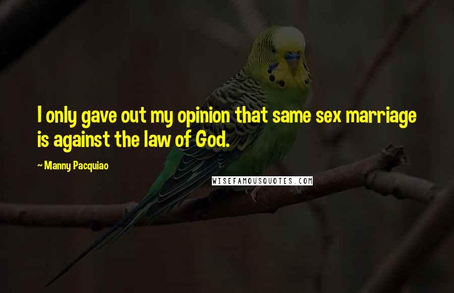 Manny Pacquiao quotes: I only gave out my opinion that same sex marriage is against the law of God.