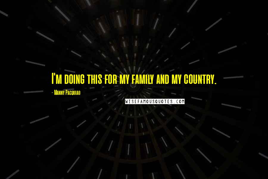 Manny Pacquiao quotes: I'm doing this for my family and my country.