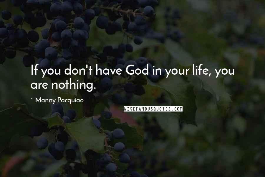 Manny Pacquiao quotes: If you don't have God in your life, you are nothing.