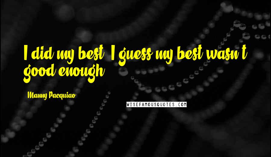 Manny Pacquiao quotes: I did my best. I guess my best wasn't good enough.