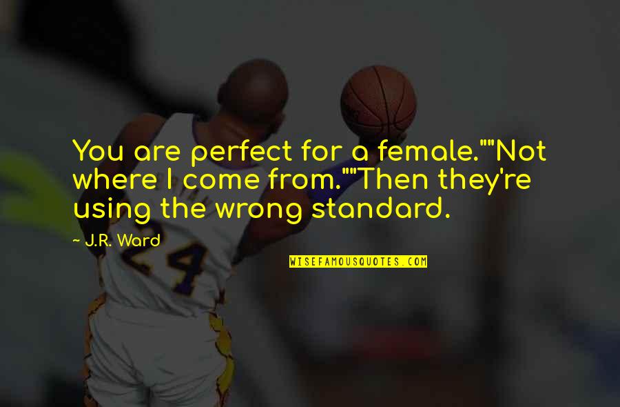 Manny Quotes By J.R. Ward: You are perfect for a female.""Not where I