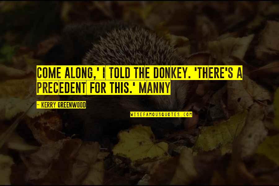 Manny Quotes By Kerry Greenwood: Come along,' I told the donkey. 'There's a