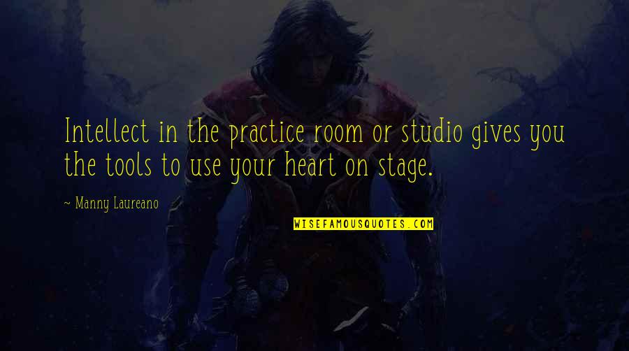 Manny Quotes By Manny Laureano: Intellect in the practice room or studio gives