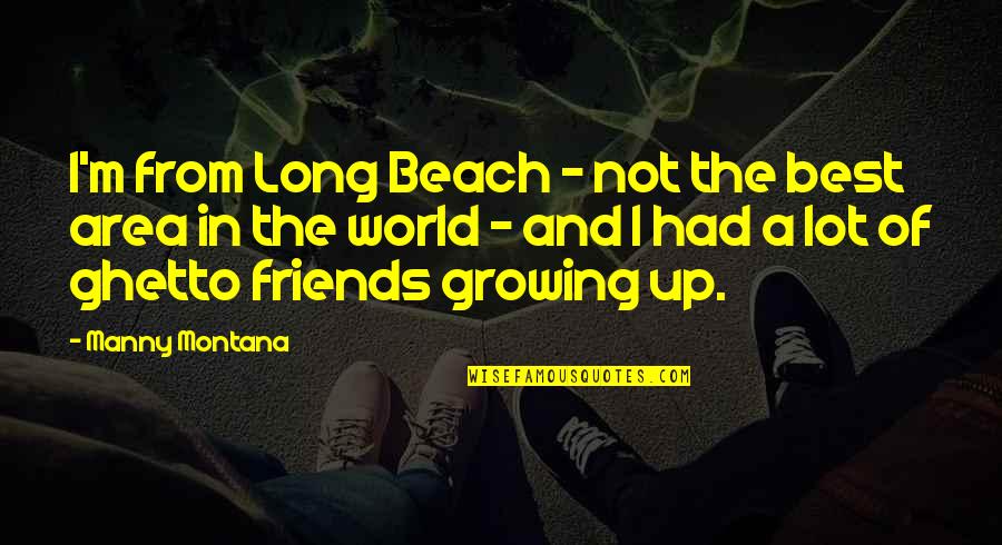 Manny Quotes By Manny Montana: I'm from Long Beach - not the best