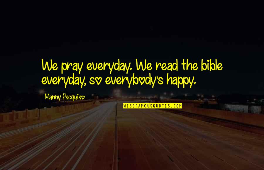 Manny Quotes By Manny Pacquiao: We pray everyday. We read the bible everyday,