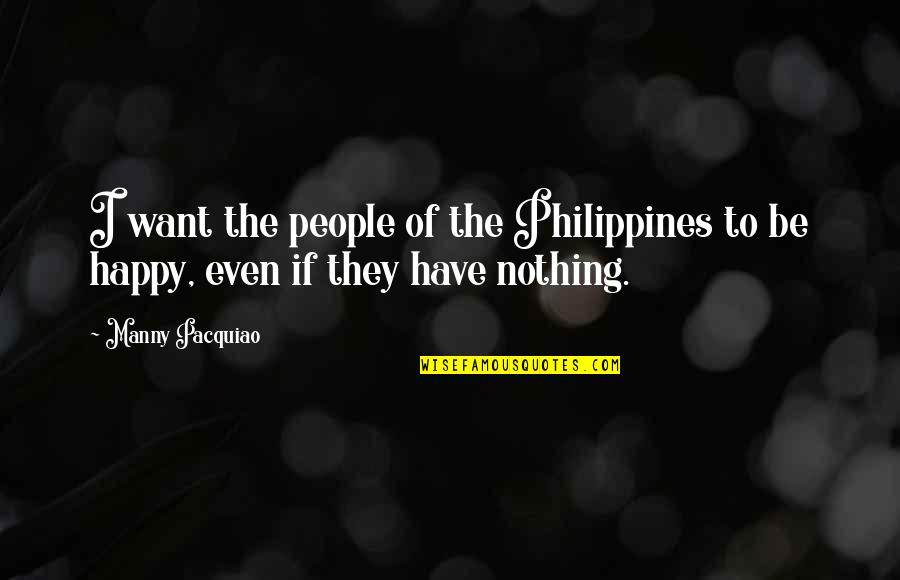 Manny Quotes By Manny Pacquiao: I want the people of the Philippines to