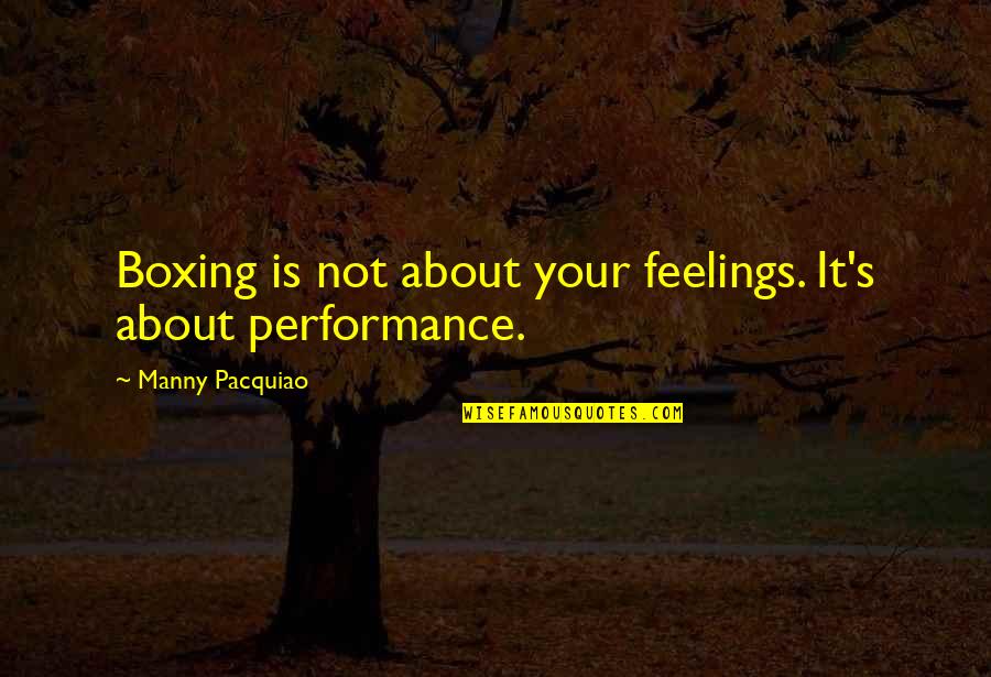 Manny Quotes By Manny Pacquiao: Boxing is not about your feelings. It's about