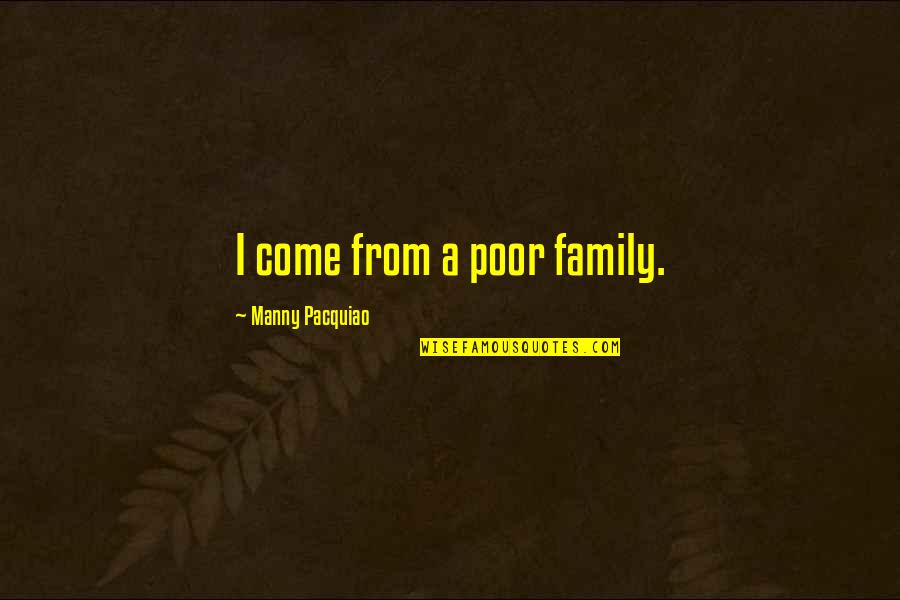 Manny Quotes By Manny Pacquiao: I come from a poor family.