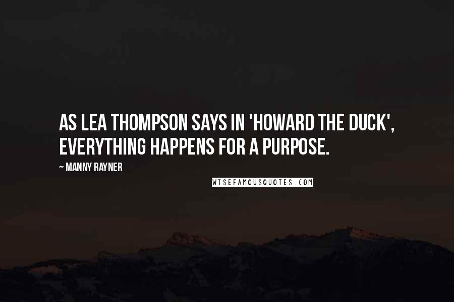 Manny Rayner quotes: As Lea Thompson says in 'Howard the Duck', everything happens for a purpose.