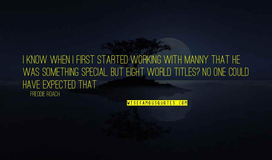 Manny's Quotes By Freddie Roach: I know when I first started working with Manny's Quotes By Freddie Roach: I know when I first started working with