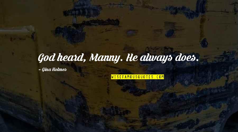 Manny's Quotes By Gina Holmes: God heard, Manny. He always does. Manny's Quotes By Gina Holmes: God heard, Manny. He always does.