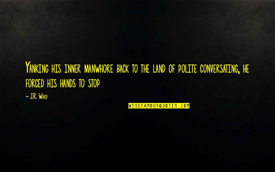 Manny's Quotes By J.R. Ward: Yanking his inner manwhore back to the land Manny's Quotes By J.R. Ward: Yanking his inner manwhore back to the land