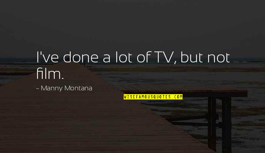 Manny's Quotes By Manny Montana: I've done a lot of TV, but not Manny's Quotes By Manny Montana: I've done a lot of TV, but not