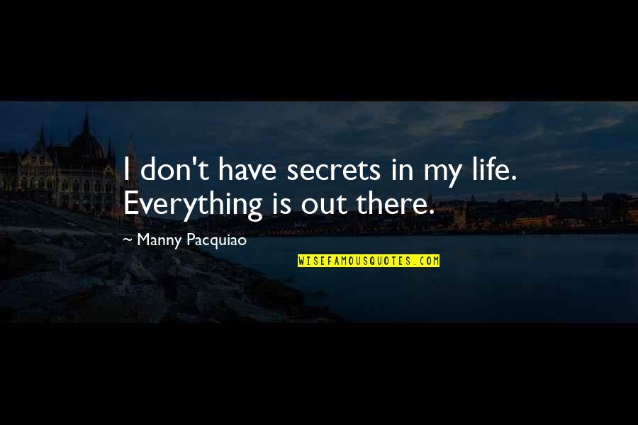 Manny's Quotes By Manny Pacquiao: I don't have secrets in my life. Everything