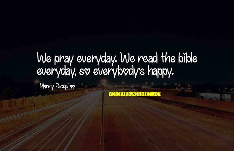 Manny's Quotes By Manny Pacquiao: We pray everyday. We read the bible everyday,