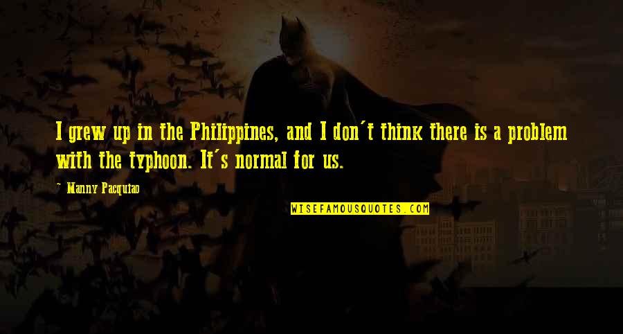 Manny's Quotes By Manny Pacquiao: I grew up in the Philippines, and I Manny's Quotes By Manny Pacquiao: I grew up in the Philippines, and I