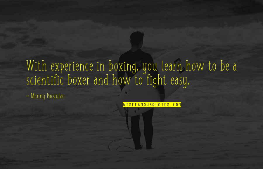 Manny's Quotes By Manny Pacquiao: With experience in boxing, you learn how to