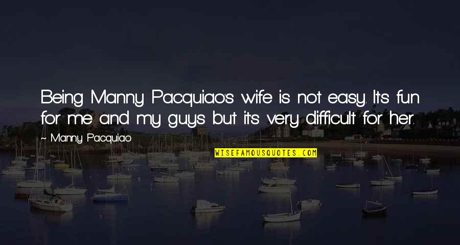 Manny's Quotes By Manny Pacquiao: Being Manny Pacquiao's wife is not easy. It's Manny's Quotes By Manny Pacquiao: Being Manny Pacquiao's wife is not easy. It's