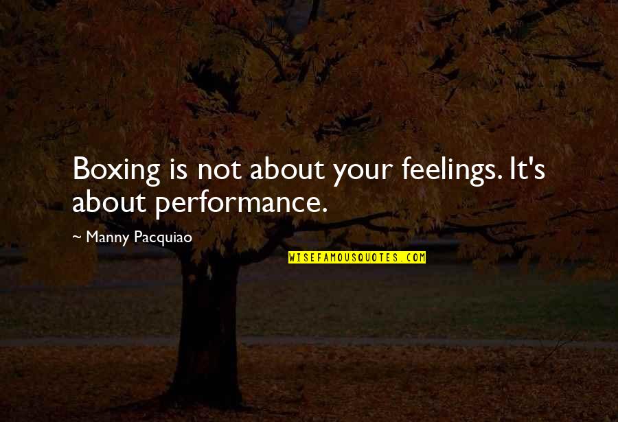 Manny's Quotes By Manny Pacquiao: Boxing is not about your feelings. It's about