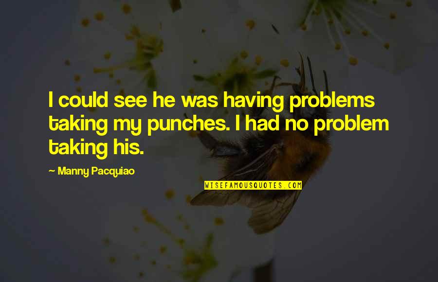 Manny's Quotes By Manny Pacquiao: I could see he was having problems taking