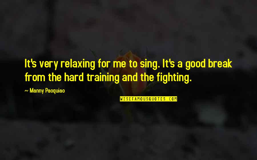 Manny's Quotes By Manny Pacquiao: It's very relaxing for me to sing. It's Manny's Quotes By Manny Pacquiao: It's very relaxing for me to sing. It's