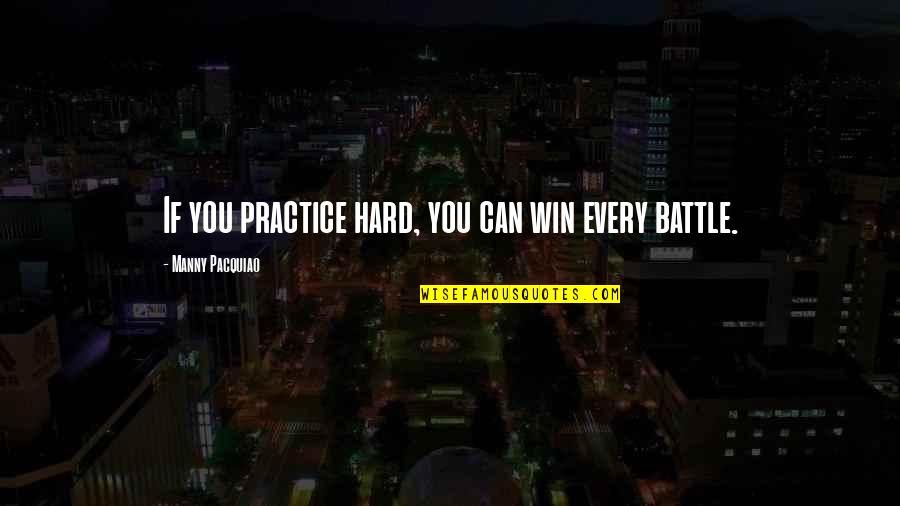 Manny's Quotes By Manny Pacquiao: If you practice hard, you can win every