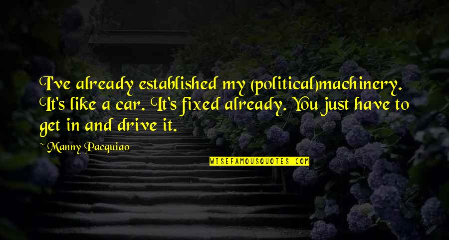 Manny's Quotes By Manny Pacquiao: I've already established my (political)machinery. It's like a