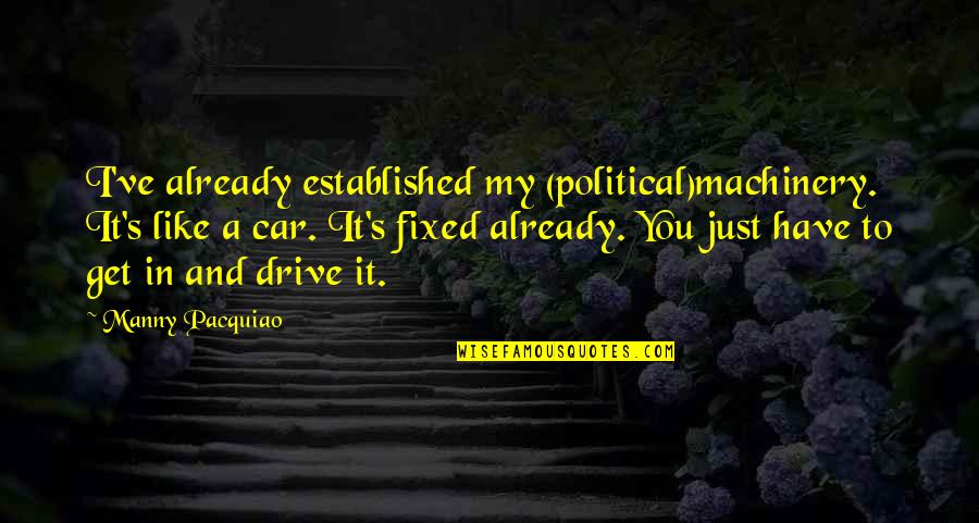 Manny's Quotes By Manny Pacquiao: I've already established my (political)machinery. It's like a Manny's Quotes By Manny Pacquiao: I've already established my (political)machinery. It's like a