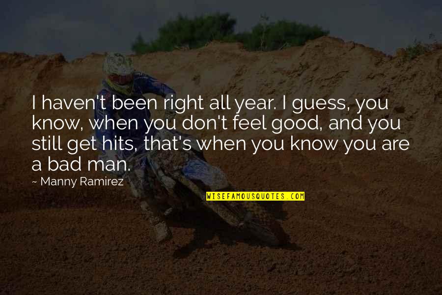 Manny's Quotes By Manny Ramirez: I haven't been right all year. I guess, Manny's Quotes By Manny Ramirez: I haven't been right all year. I guess,