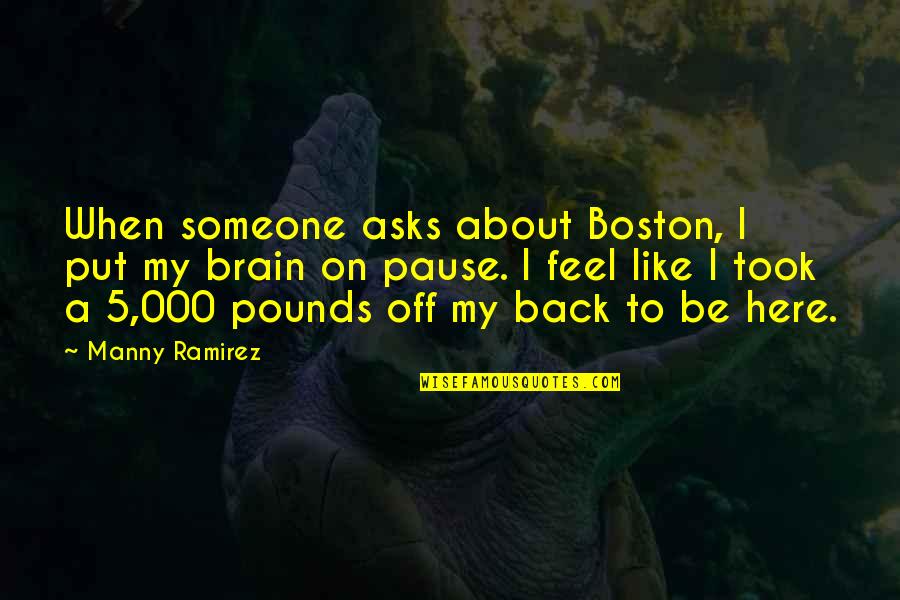 Manny's Quotes By Manny Ramirez: When someone asks about Boston, I put my