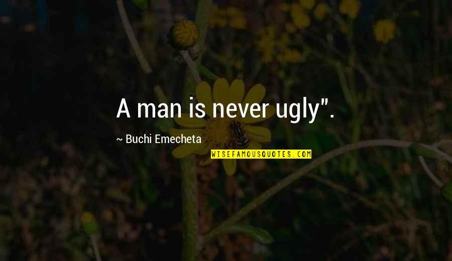 Mano Po Quotes By Buchi Emecheta: A man is never ugly".